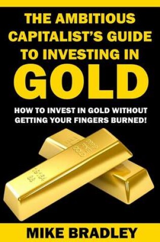Cover of The Ambitious Capitalist's Guide to Investing in GOLD