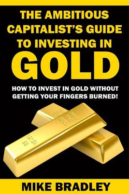 Book cover for The Ambitious Capitalist's Guide to Investing in GOLD