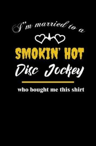 Cover of I'm married to a Smokin' hot disk jockey who bought me this shirt