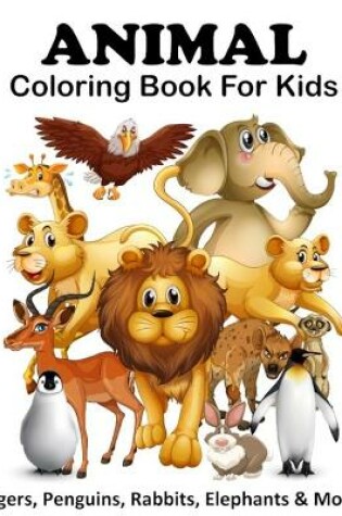 Cover of Animal Coloring Book For Kids (Tigers, Penguins, Rabbits, Elephants & More!)