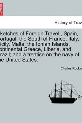 Cover of Sketches of Foreign Travel, Spain, Portugal, the South of France, Italy, Sicily, Malta, the Ionian Islands, Continental Greece, Liberia, and Brazil; And a Treatise on the Navy of the United States.