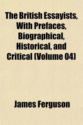 Book cover for The British Essayists, with Prefaces, Biographical, Historical, and Critical (Volume 04)