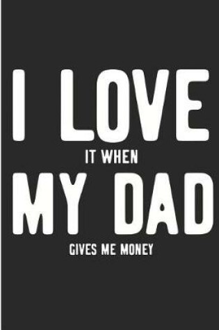 Cover of I Love It When My Dad Gives Me Money