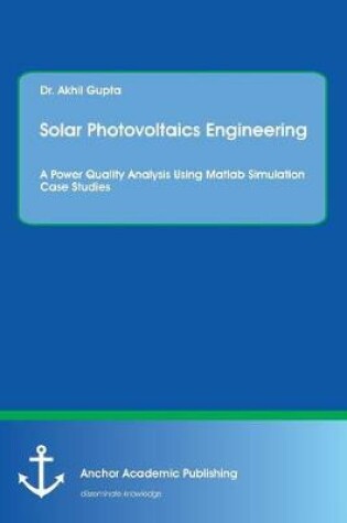 Cover of Solar Photovoltaics Engineering. A Power Quality Analysis Using Matlab Simulation Case Studies