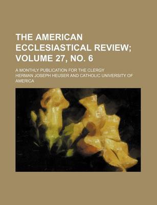 Book cover for The American Ecclesiastical Review Volume 27, No. 6; A Monthly Publication for the Clergy