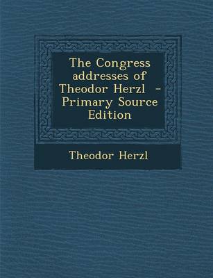 Book cover for The Congress Addresses of Theodor Herzl - Primary Source Edition