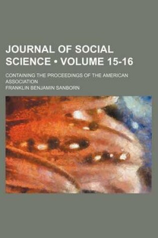 Cover of Journal of Social Science (Volume 15-16); Containing the Proceedings of the American Association