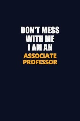 Cover of Don't Mess With Me Because I Am An Associate Professor