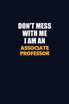 Book cover for Don't Mess With Me Because I Am An Associate Professor