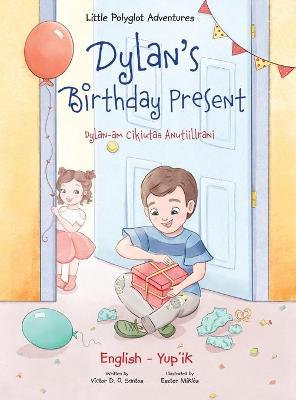 Book cover for Dylan's Birthday Present / Dylan-am Cikiutaa Anutiillrani - Bilingual Yup'ik and English Edition