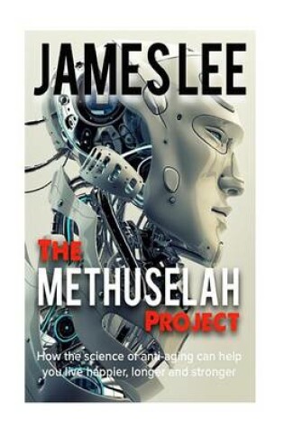 Cover of The Methuselah Project - How the science of anti-aging can help you live happier, longer and stronger