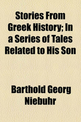 Cover of Stories from Greek History; In a Series of Tales Related to His Son