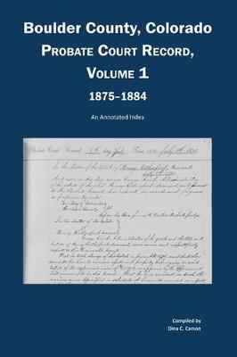 Book cover for Boulder County, Colorado, County Court Probate Record, Vol 1, 1875-1884