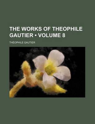 Book cover for The Works of Theophile Gautier (Volume 8)