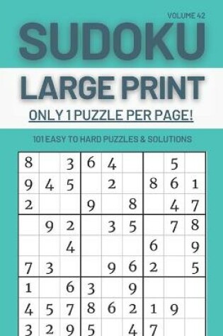 Cover of Sudoku Large Print - Only 1 Puzzle Per Page! - 101 Easy to Hard Puzzles & Solutions Volume 42