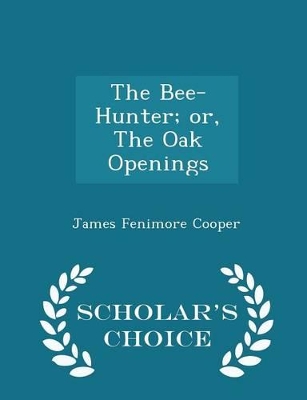 Book cover for The Bee-Hunter; Or, the Oak Openings - Scholar's Choice Edition