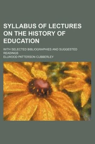 Cover of Syllabus of Lectures on the History of Education (Volume 1); With Selected Bibliographies and Suggested Readings