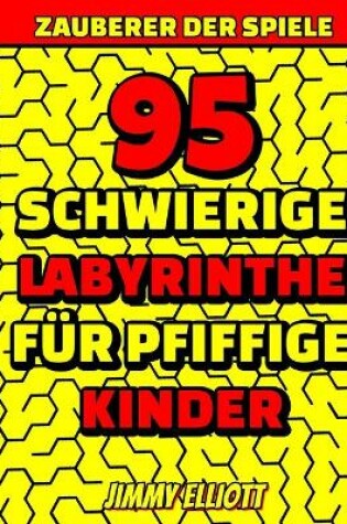 Cover of 95 Schwierige Labyrinthe Fur Pfiffige Kinder - Labyrinth Ratselbucher