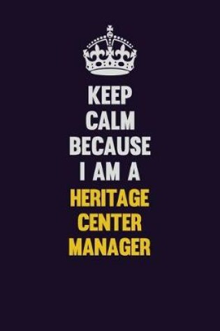 Cover of Keep Calm Because I Am A Heritage Center Manager