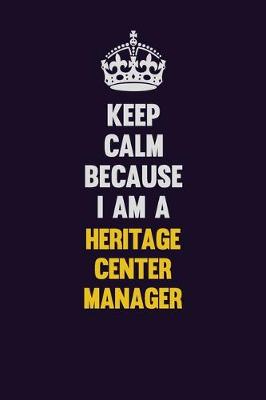 Book cover for Keep Calm Because I Am A Heritage Center Manager