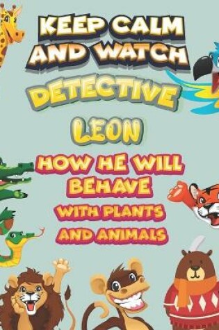 Cover of keep calm and watch detective Leon how he will behave with plant and animals