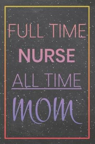 Cover of Full Time Nurse All Time Mom