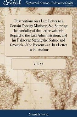 Cover of Observations on a Late Letter to a Certain Foreign Minister, &c. Shewing the Partiality of the Letter-Writer in Regard to the Last Administration, and His Fallacy in Stating the Nature and Grounds of the Present War. in a Letter to the Author