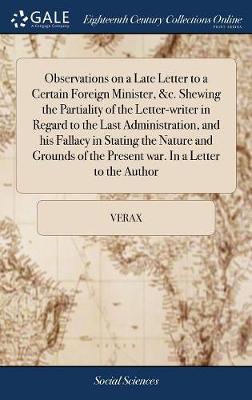 Book cover for Observations on a Late Letter to a Certain Foreign Minister, &c. Shewing the Partiality of the Letter-Writer in Regard to the Last Administration, and His Fallacy in Stating the Nature and Grounds of the Present War. in a Letter to the Author