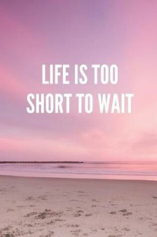 Cover of Life Is Too Short to Wait