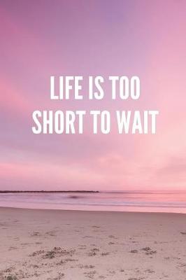 Book cover for Life Is Too Short to Wait