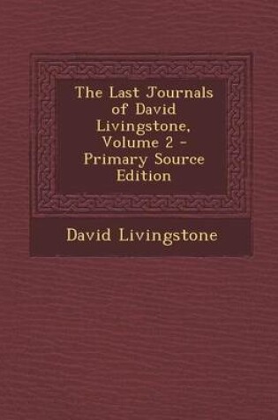 Cover of The Last Journals of David Livingstone, Volume 2 - Primary Source Edition