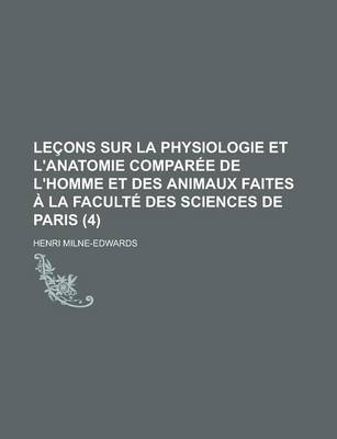 Book cover for Lecons Sur La Physiologie Et L'Anatomie Comparee de L'Homme Et Des Animaux Faites a la Faculte Des Sciences de Paris (4)