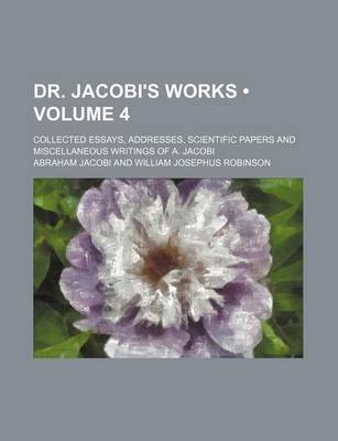 Book cover for Dr. Jacobi's Works (Volume 4); Collected Essays, Addresses, Scientific Papers and Miscellaneous Writings of A. Jacobi