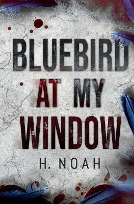 Bluebird At My Window by H Noah