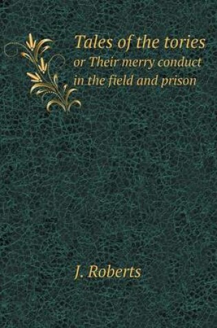 Cover of Tales of the tories or Their merry conduct in the field and prison