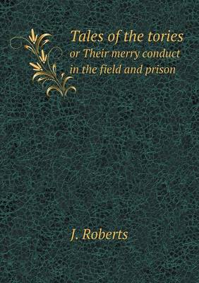 Book cover for Tales of the tories or Their merry conduct in the field and prison