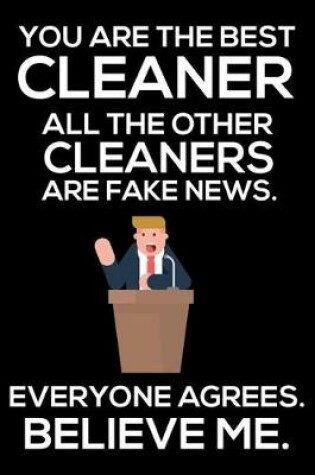 Cover of You Are The Best Cleaner All The Other Cleaners Are Fake News. Everyone Agrees. Believe Me.