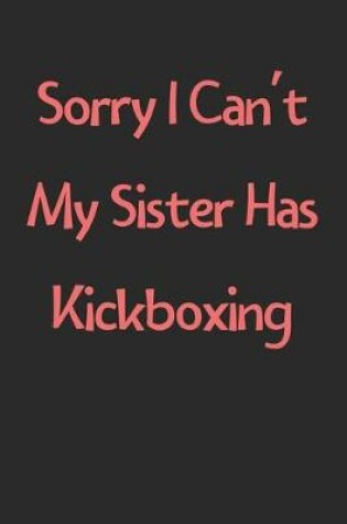 Cover of Sorry I Can't My Sister Has Kickboxing