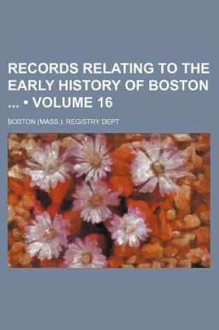 Cover of Records Relating to the Early History of Boston (Volume 16)