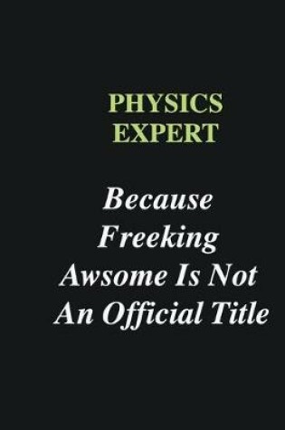 Cover of Physics Expert Because Freeking Awsome is Not An Official Title