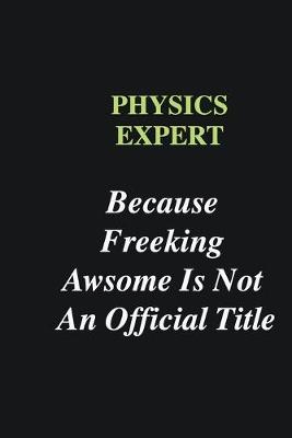 Book cover for Physics Expert Because Freeking Awsome is Not An Official Title