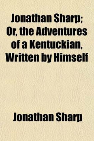 Cover of Jonathan Sharp; Or, the Adventures of a Kentuckian, Written by Himself