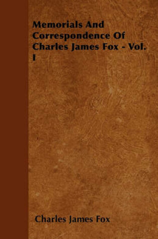 Cover of Memorials And Correspondence Of Charles James Fox - Vol. I