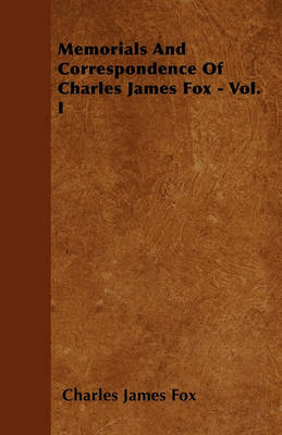 Book cover for Memorials And Correspondence Of Charles James Fox - Vol. I