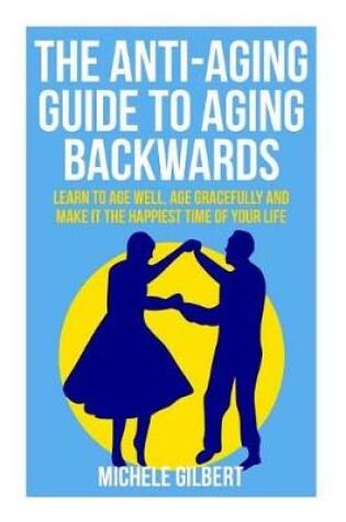 Cover of The Anti-Aging Guide To Aging Backwards