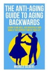 Book cover for The Anti-Aging Guide To Aging Backwards