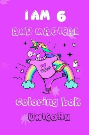 Cover of unicorn coloring book i am 6 and magical for kids