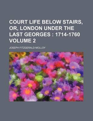 Book cover for Court Life Below Stairs, Or, London Under the Last Georges Volume 2; 1714-1760