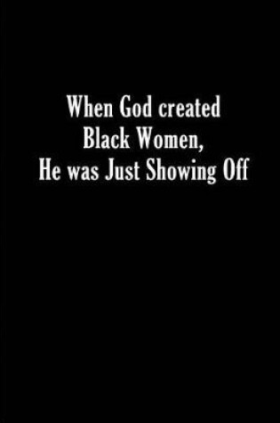 Cover of When God created Black Women, He was Just Showing Off.