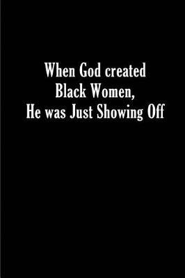 Book cover for When God created Black Women, He was Just Showing Off.